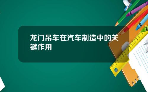 龙门吊车在汽车制造中的关键作用