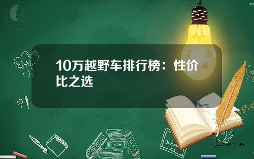 10万越野车排行榜：性价比之选