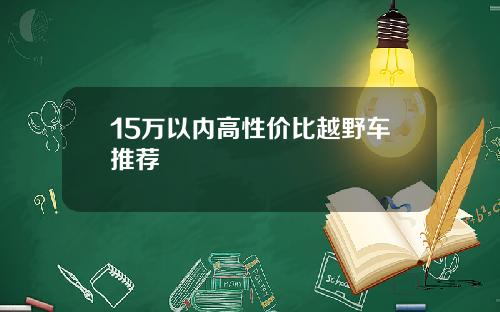 15万以内高性价比越野车推荐