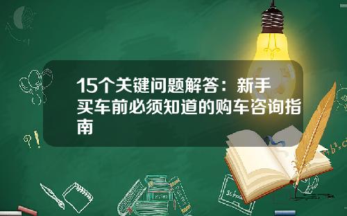 15个关键问题解答：新手买车前必须知道的购车咨询指南