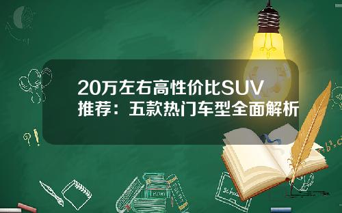 20万左右高性价比SUV推荐:五款热门车型全面解析