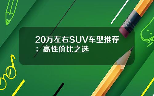 20万左右SUV车型推荐：高性价比之选