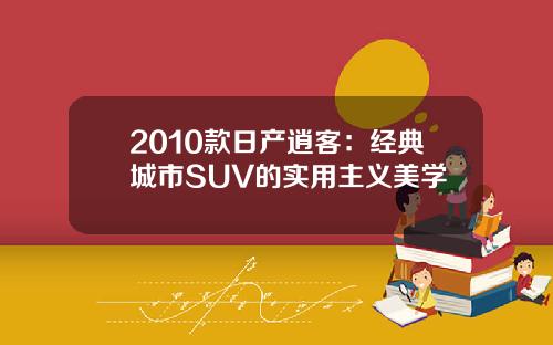 2010款日产逍客：经典城市SUV的实用主义美学