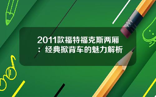 2011款福特福克斯两厢：经典掀背车的魅力解析
