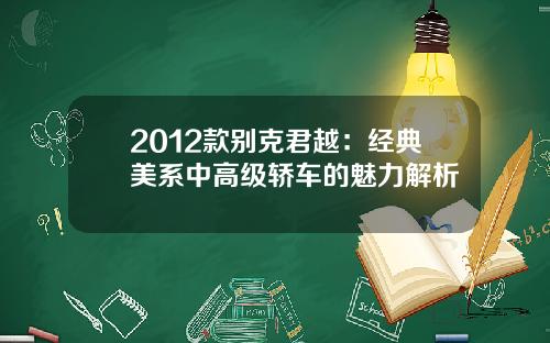 2012款别克君越：经典美系中高级轿车的魅力解析