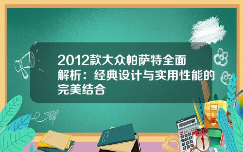 2012款大众帕萨特全面解析：经典设计与实用性能的完美结合