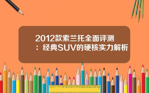 2012款索兰托全面评测：经典SUV的硬核实力解析