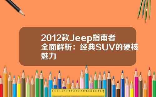 2012款Jeep指南者全面解析：经典SUV的硬核魅力