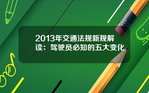 2013年交通法规新规解读：驾驶员必知的五大变化