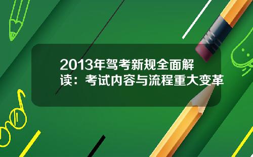2013年驾考新规全面解读:考试内容与流程重大变革