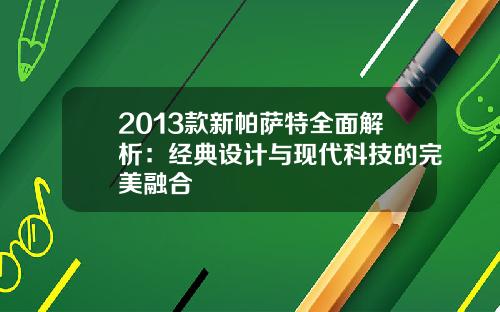 2013款新帕萨特全面解析:经典设计与现代科技的完美融合