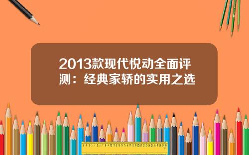 2013款现代悦动全面评测：经典家轿的实用之选