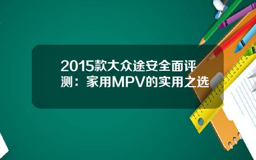2015款大众途安全面评测：家用MPV的实用之选