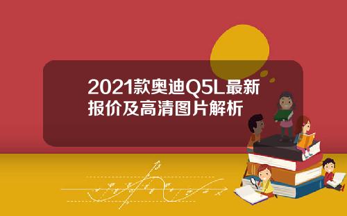 2021款奥迪Q5L最新报价及高清图片解析