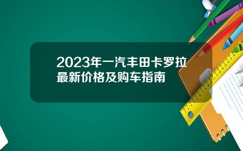 2023年一汽丰田卡罗拉最新价格及购车指南