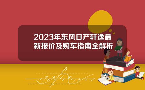 2023年东风日产轩逸最新报价及购车指南全解析