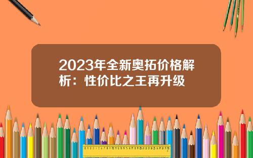 2023年全新奥拓价格解析：性价比之王再升级