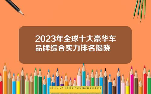 2023年全球十大豪华车品牌综合实力排名揭晓