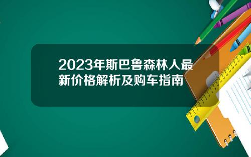 2023年斯巴鲁森林人最新价格解析及购车指南