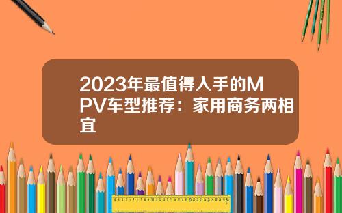 2023年最值得入手的MPV车型推荐:家用商务两相宜