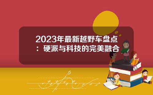 2023年最新越野车盘点：硬派与科技的完美融合
