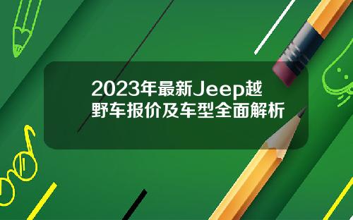 2023年最新Jeep越野车报价及车型全面解析