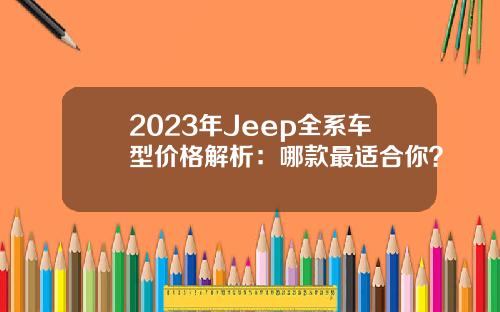 2023年Jeep全系车型价格解析：哪款最适合你？