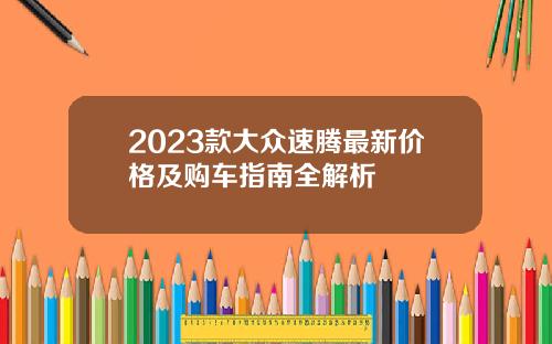 2023款大众速腾最新价格及购车指南全解析