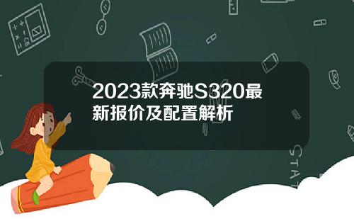 2023款奔驰S320最新报价及配置解析