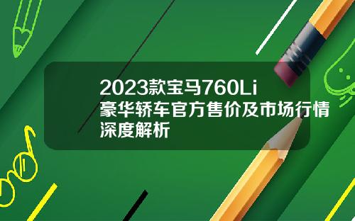 2023款宝马760Li豪华轿车官方售价及市场行情深度解析