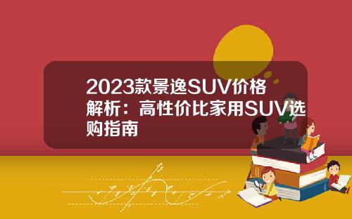 2023款景逸SUV价格解析：高性价比家用SUV选购指南