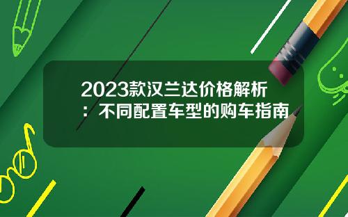 2023款汉兰达价格解析：不同配置车型的购车指南