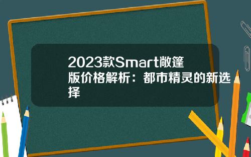 2023款Smart敞篷版价格解析:都市精灵的新选择
