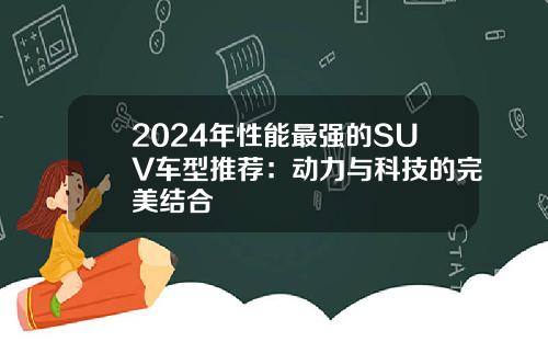 2024年性能最强的SUV车型推荐:动力与科技的完美结合