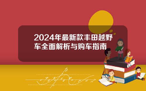2024年最新款丰田越野车全面解析与购车指南