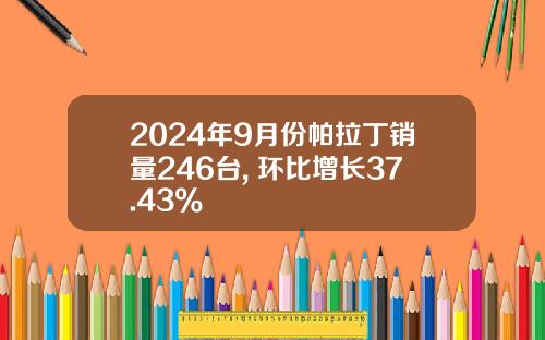 2024年9月份帕拉丁销量246台, 环比增长37.43%