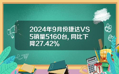 2024年9月份捷达VS5销量5160台, 同比下降27.42%