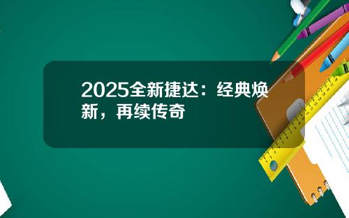 2025全新捷达：经典焕新，再续传奇