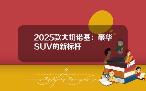2025款大切诺基：豪华SUV的新标杆