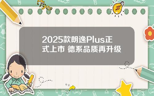 2025款朗逸Plus正式上市 德系品质再升级