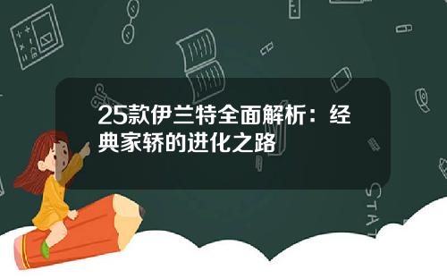 25款伊兰特全面解析:经典家轿的进化之路
