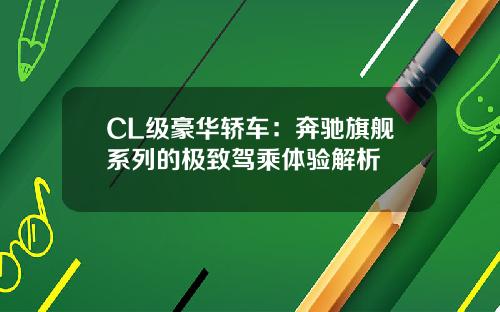 CL级豪华轿车:奔驰旗舰系列的极致驾乘体验解析