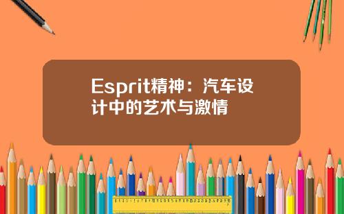 Esprit精神：汽车设计中的艺术与激情