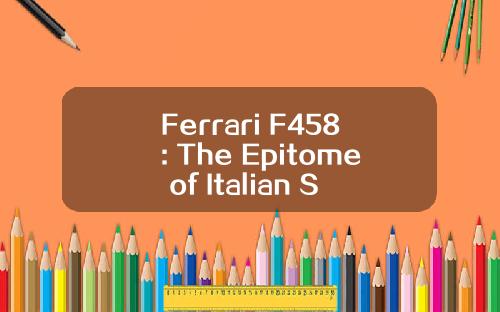Ferrari F458: The Epitome of Italian Supercar Excellence