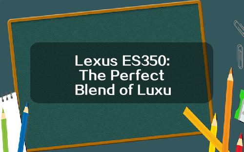 Lexus ES350: The Perfect Blend of Luxury and Performance