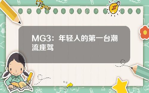 MG3：年轻人的第一台潮流座驾