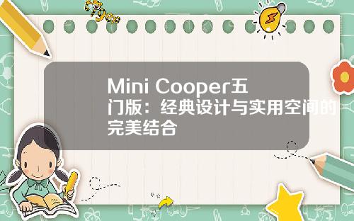 Mini Cooper五门版：经典设计与实用空间的完美结合