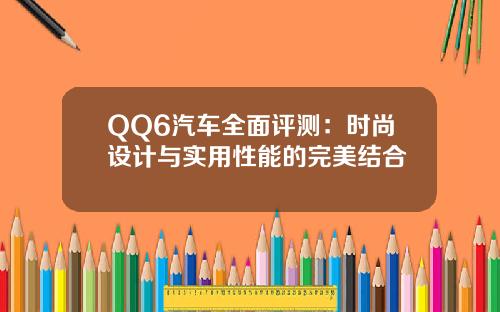 QQ6汽车全面评测：时尚设计与实用性能的完美结合